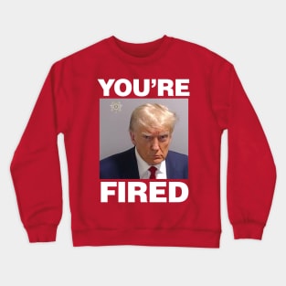 Trump Mugshot, You're Fired Crewneck Sweatshirt